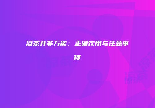 凉茶并非万能：正确饮用与注意事项