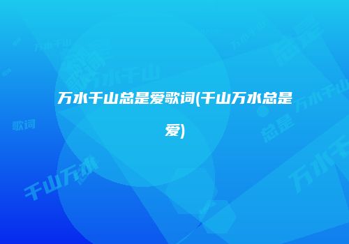 万水千山总是爱歌词(千山万水总是爱)