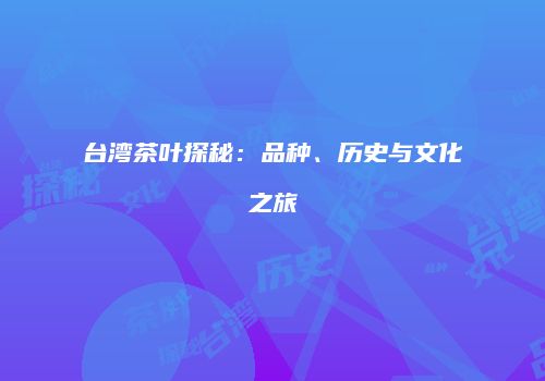 台湾茶叶探秘：品种、历史与文化之旅