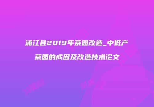 浦江县2019年茶园改造_中低产茶园的成因及改造技术论文