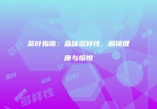 茶叶指南：品味多样性，解锁健康与愉悦