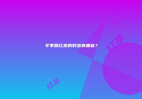 冬季喝红茶的好处有哪些？