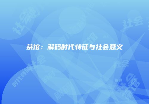 茶馆：解码时代特征与社会意义