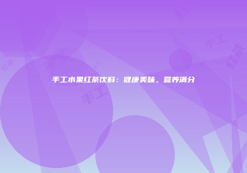 手工水果红茶饮料：健康美味，营养满分