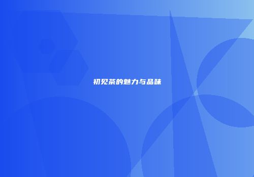 初见茶的魅力与品味