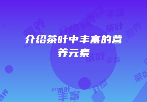 介绍茶叶中丰富的营养元素