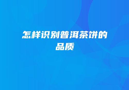 怎样识别普洱茶饼的品质