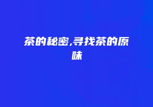 茶的秘密,寻找茶的原味