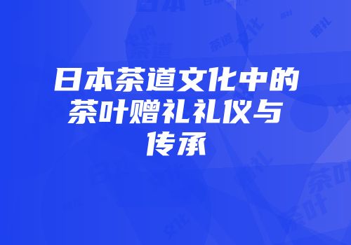 日本茶道文化中的茶叶赠礼礼仪与传承