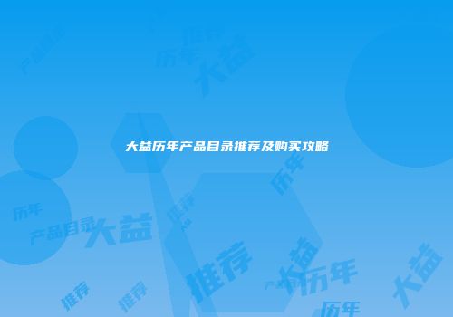 大益历年产品目录推荐及购买攻略