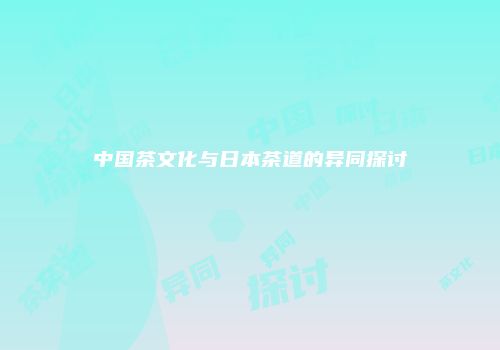中国茶文化与日本茶道的异同探讨
