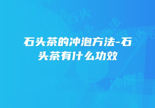 石头茶的冲泡方法-石头茶有什么功效