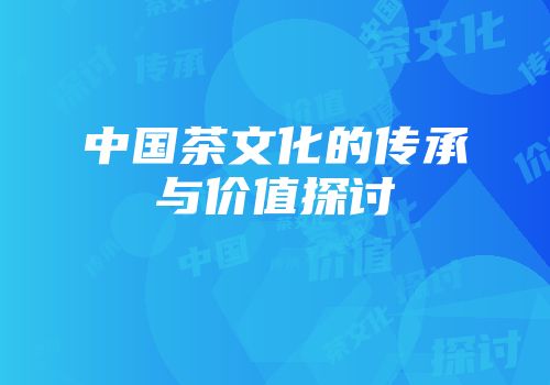 中国茶文化的传承与价值探讨