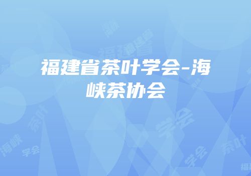 福建省茶叶学会-海峡茶协会