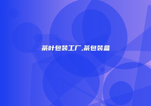 茶叶包装工厂,茶包装盒