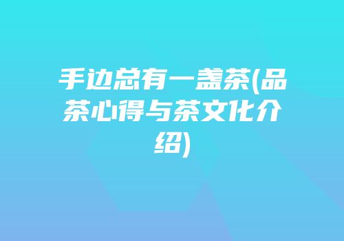 手边总有一盏茶(品茶心得与茶文化介绍)