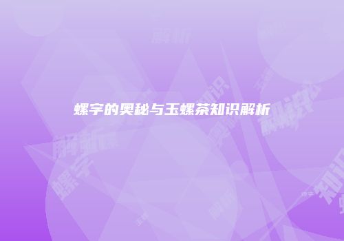 螺字的奥秘与玉螺茶知识解析
