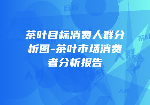 茶叶目标消费人群分析图-茶叶市场消费者分析报告