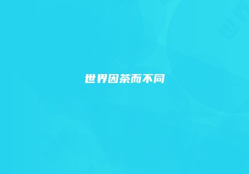 世界因茶而不同