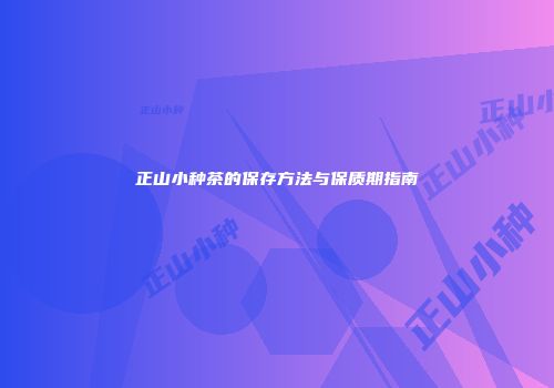 正山小种茶的保存方法与保质期指南