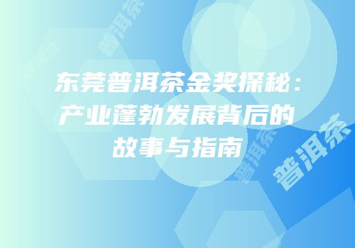 东莞普洱茶金奖探秘：产业蓬勃发展背后的故事与指南