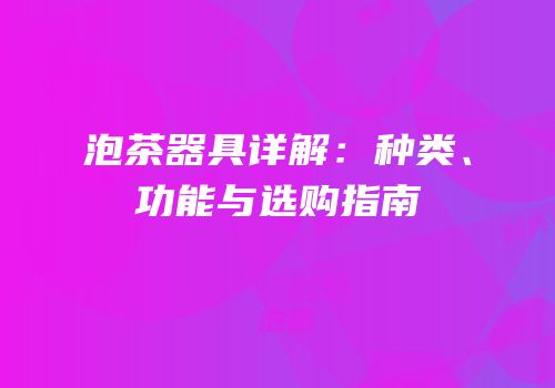 泡茶器具详解：种类、功能与选购指南