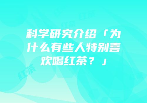 科学研究介绍「为什么有些人特别喜欢喝红茶？」