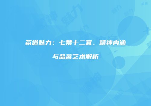 茶道魅力：七禁十二宜、精神内涵与品茗艺术解析