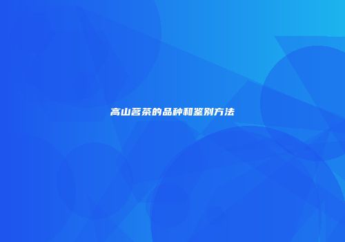 高山茗茶的品种和鉴别方法