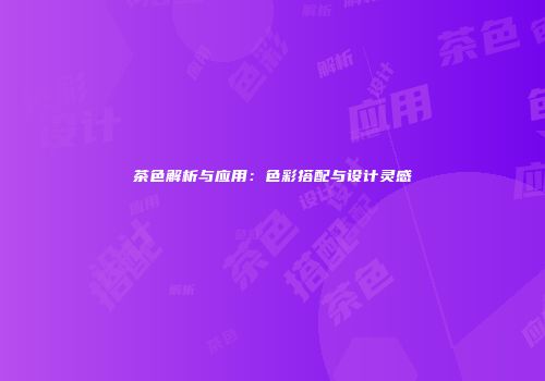 茶色解析与应用：色彩搭配与设计灵感