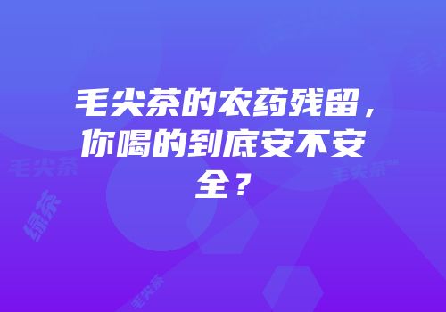 毛尖茶的农药残留，你喝的到底安不安全？