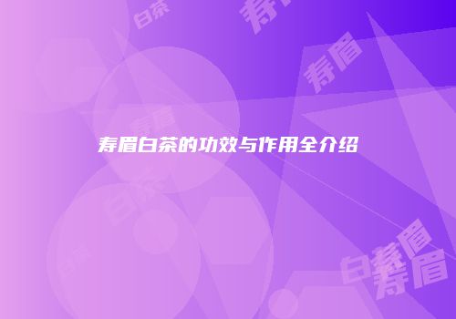 寿眉白茶的功效与作用全介绍