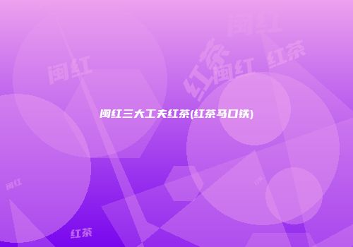 闽红三大工夫红茶(红茶马口铁)