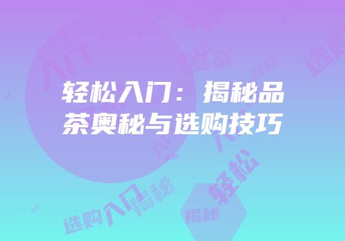 轻松入门：揭秘品茶奥秘与选购技巧