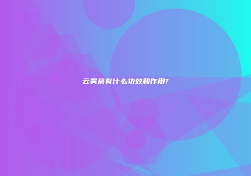 云雾茶有什么功效和作用?