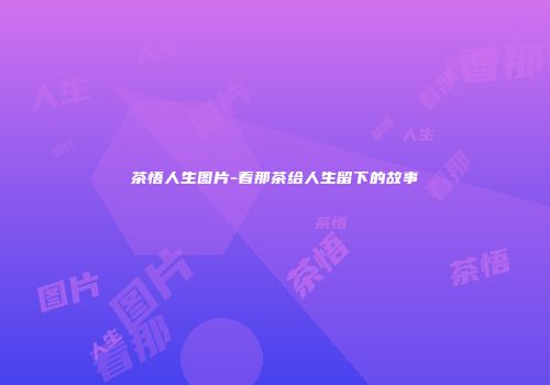 茶悟人生图片-看那茶给人生留下的故事