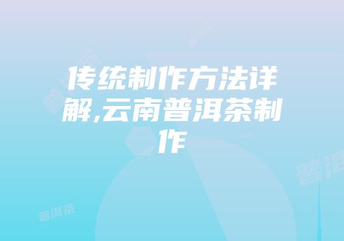 传统制作方法详解,云南普洱茶制作