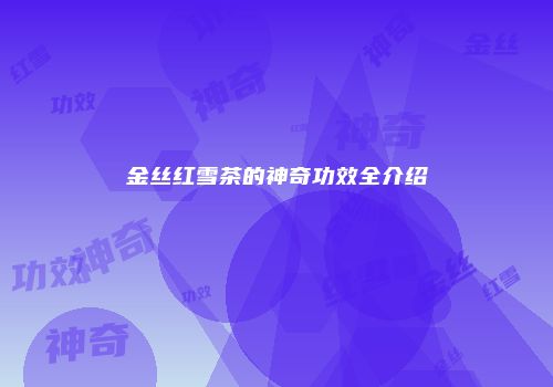 金丝红雪茶的神奇功效全介绍