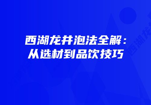 西湖龙井泡法全解：从选材到品饮技巧