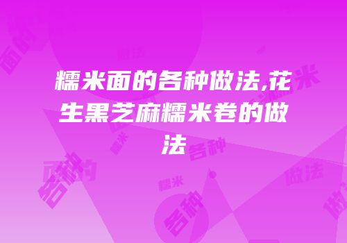 糯米面的各种做法,花生黑芝麻糯米卷的做法