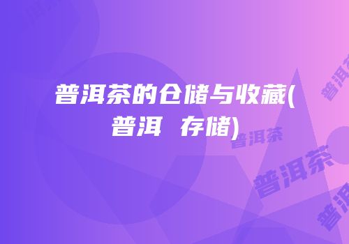 普洱茶的仓储与收藏(普洱 存储)