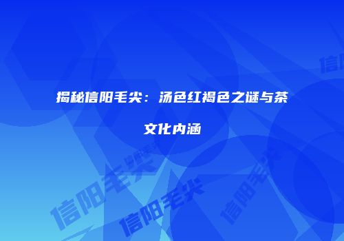 揭秘信阳毛尖：汤色红褐色之谜与茶文化内涵