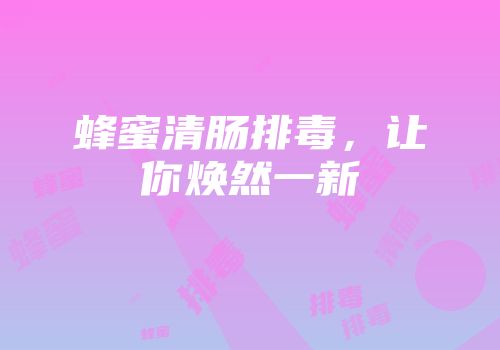 蜂蜜清肠排毒，让你焕然一新