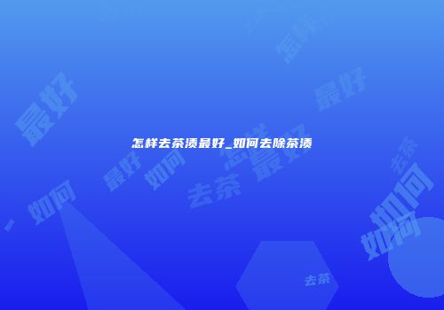 怎样去茶渍最好_如何去除茶渍