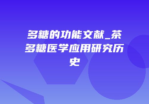 多糖的功能文献_茶多糖医学应用研究历史