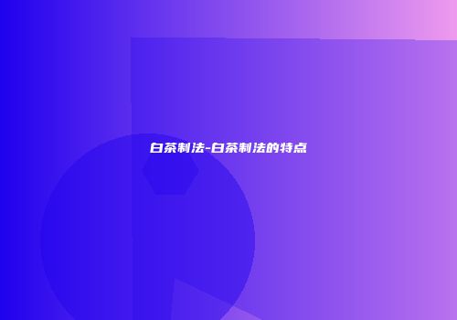 白茶制法-白茶制法的特点