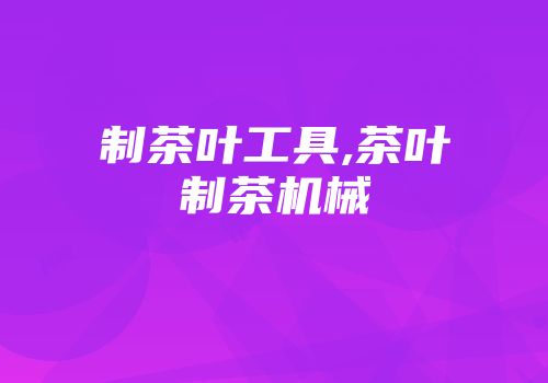 制茶叶工具,茶叶制茶机械
