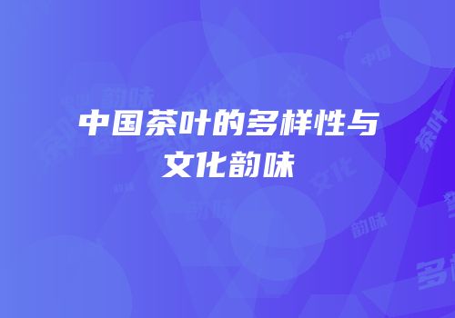 中国茶叶的多样性与文化韵味