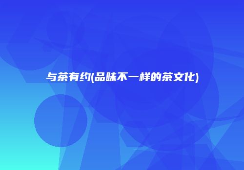 与茶有约(品味不一样的茶文化)