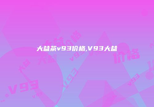 大益茶v93价格,V93大益